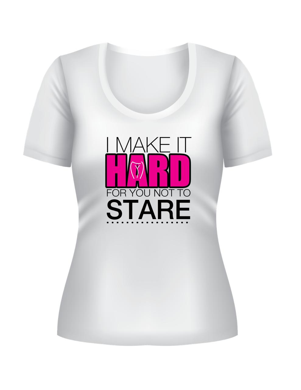 I make it Hard for you Not to Stare Custom T-Shirt